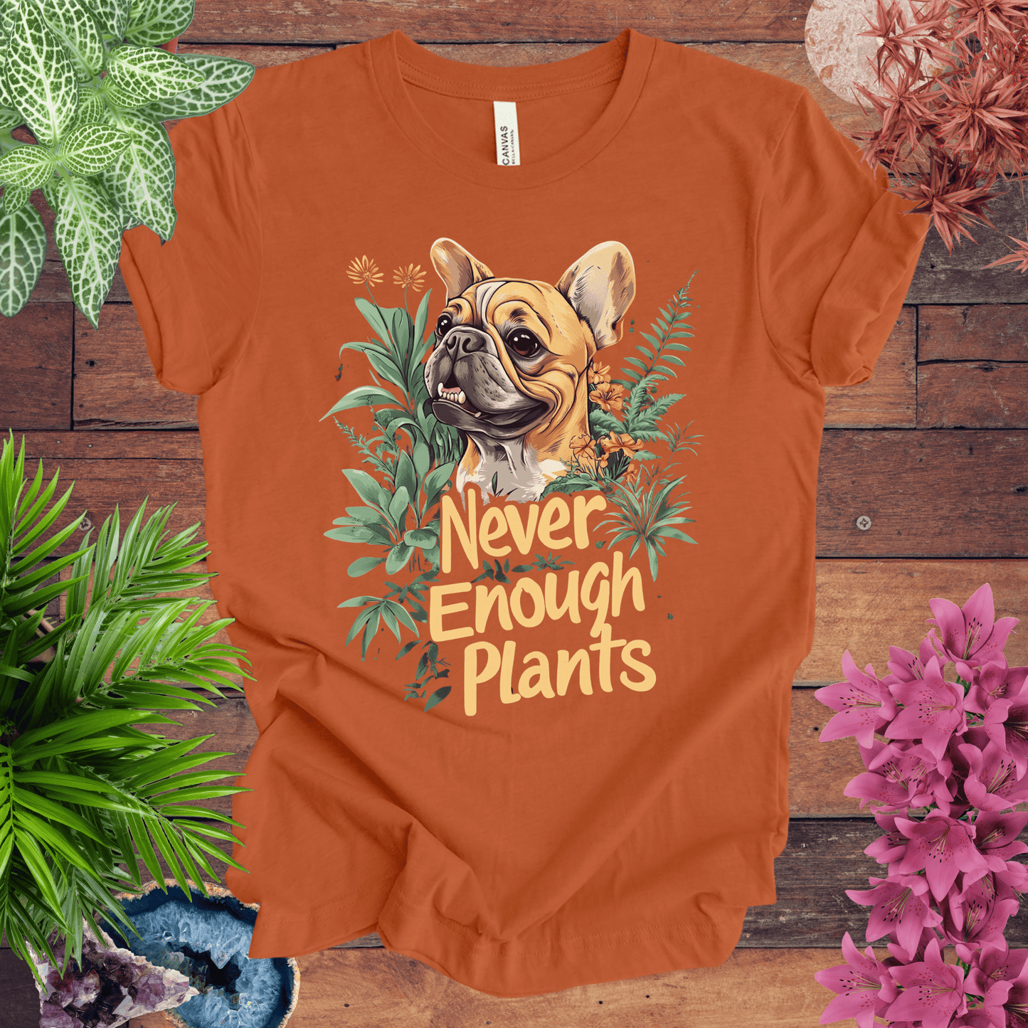 Printify T-Shirt Autumn / S Never Enough Plants - French Bulldog Tan Edition T-Shirt