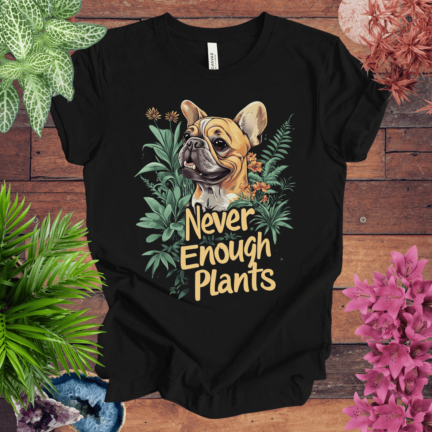 Printify T-Shirt Black / S Never Enough Plants - French Bulldog Tan Edition T-Shirt