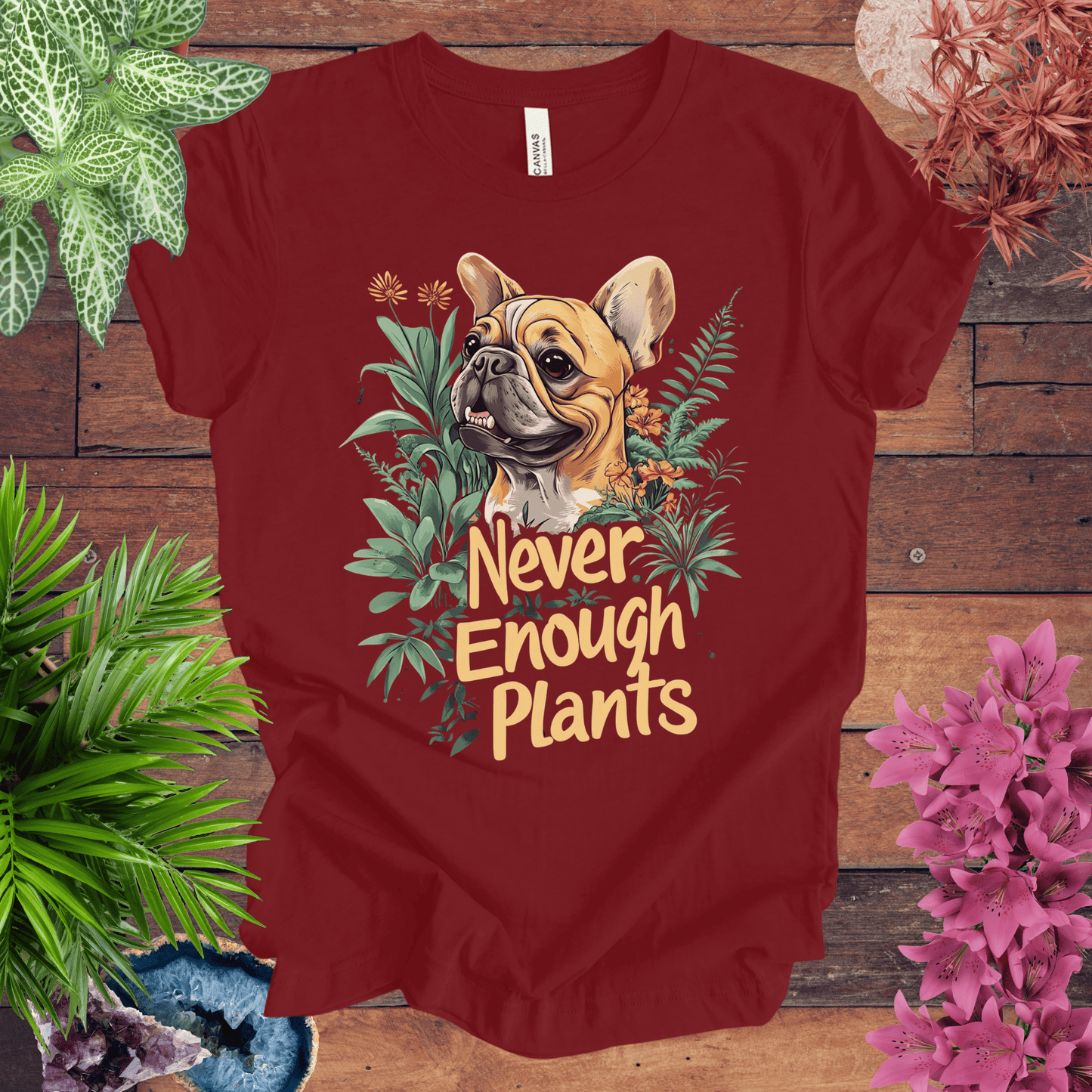 Printify T-Shirt Cardinal / S Never Enough Plants - French Bulldog Tan Edition T-Shirt