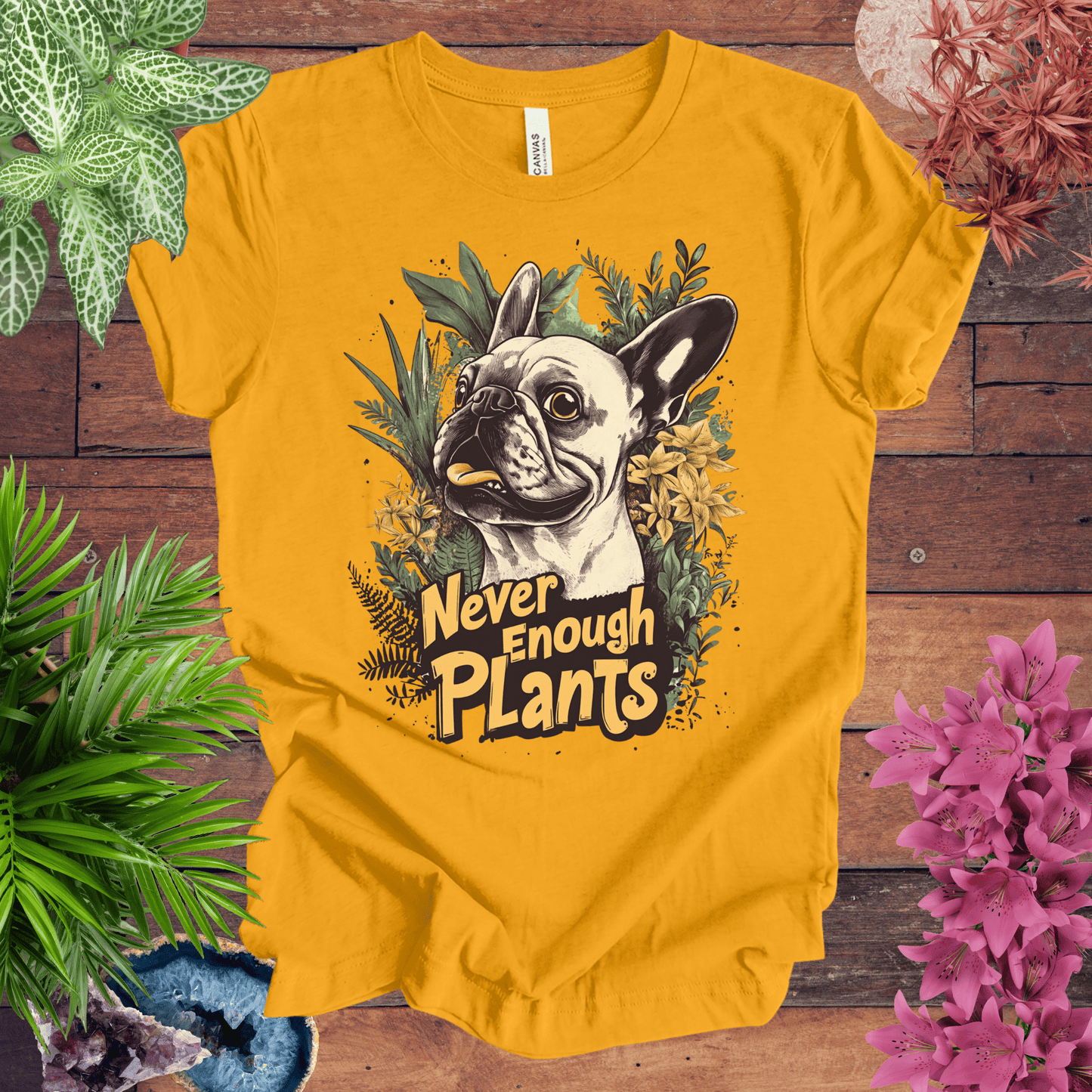 Printify T-Shirt Gold / S Never Enough Plants - French Bulldog Edition T-Shirt
