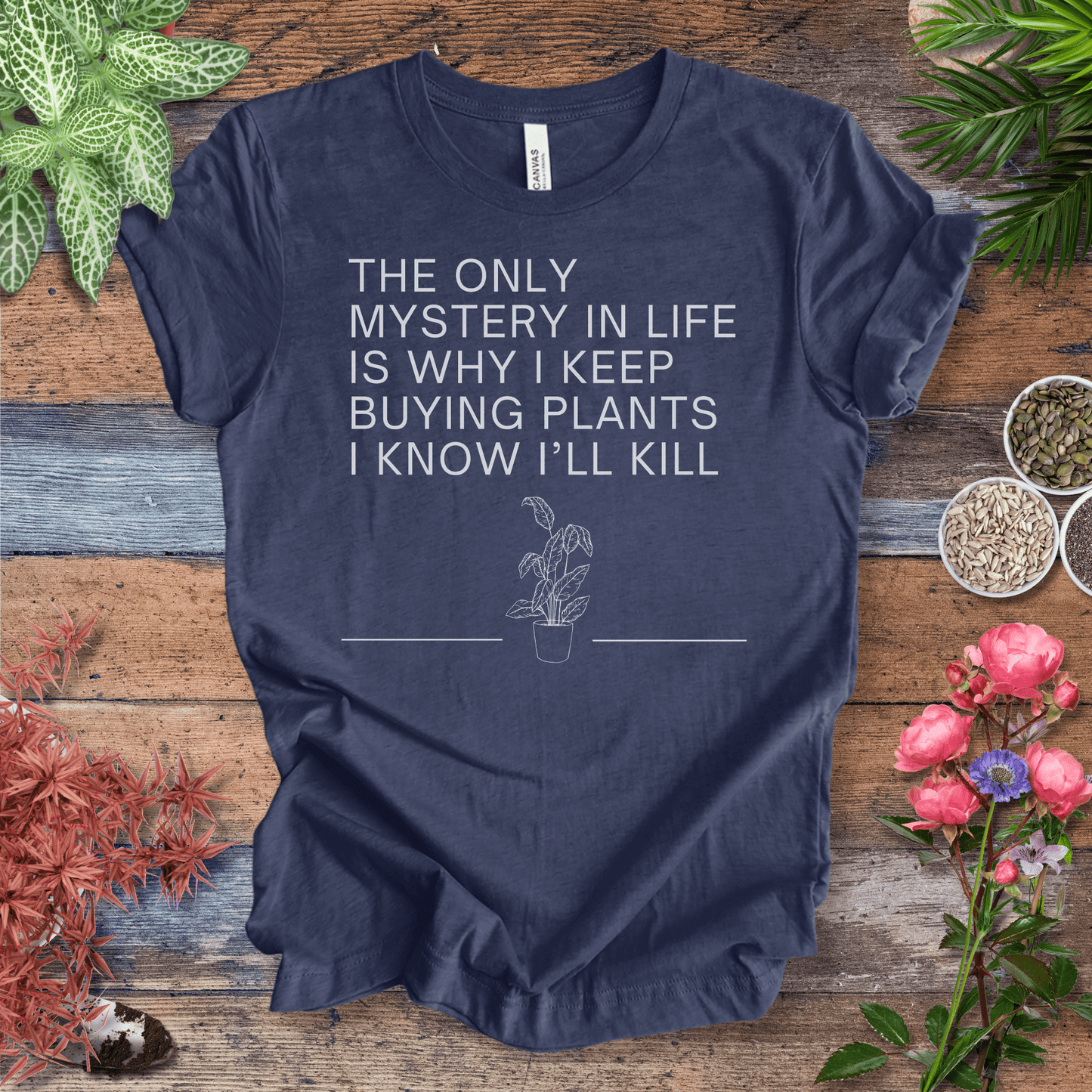 Printify T-Shirt Heather Navy / S The Only Mystery in Life Is Why I Keep Buying Plants I Know I’ll Kill | Sassy Plant Tee