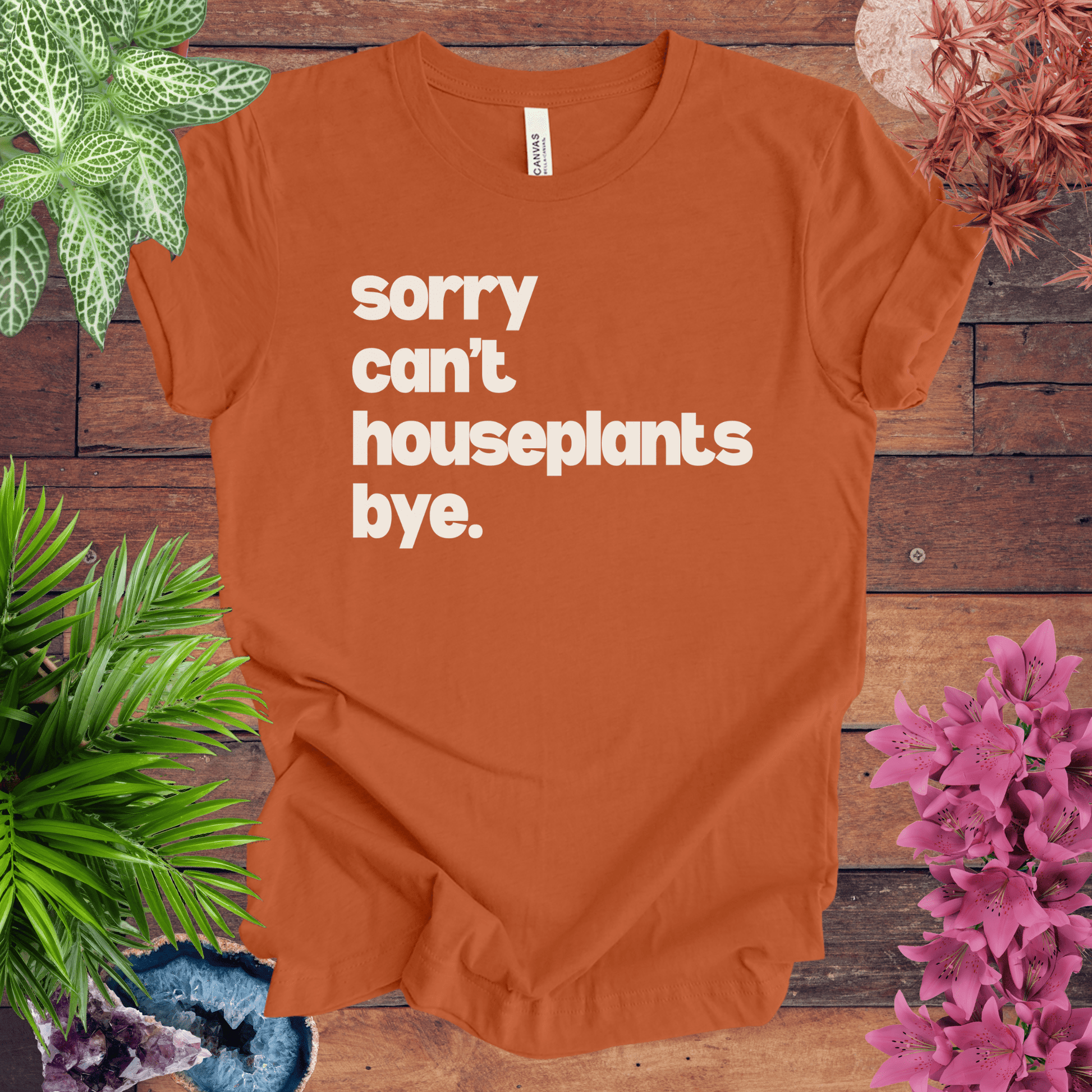 Printify T-Shirt Autumn / S Sorry, Can't. Houseplants. Bye T-Shirt