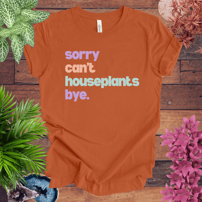 Printify T-Shirt Autumn / S Sorry, Can't. Houseplants. Bye. T-Shirt