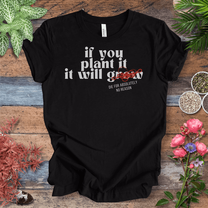 Printify T-Shirt Black Heather / S If You Plant It, It Will Grow (Die for Absolutely No Reason) | Plant Humor Tee