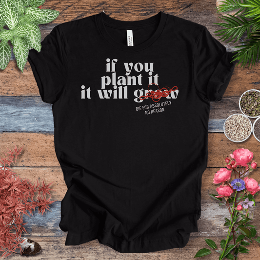 Printify T-Shirt Black Heather / S If You Plant It, It Will Grow (Die for Absolutely No Reason) | Plant Humor Tee