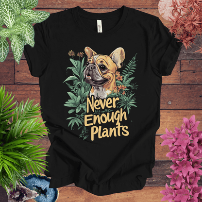 Printify T-Shirt Black / S Never Enough Plants - French Bulldog Tan Edition T-Shirt