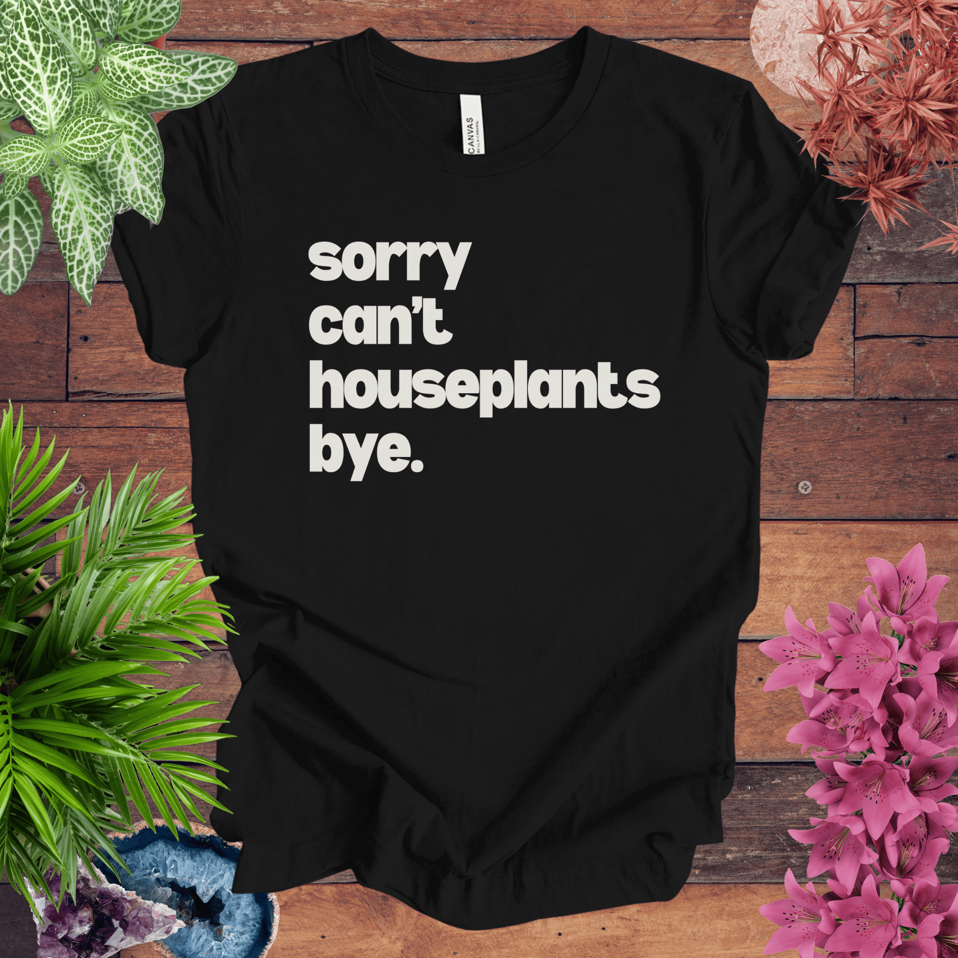 Printify T-Shirt Black / S Sorry, Can't. Houseplants. Bye T-Shirt