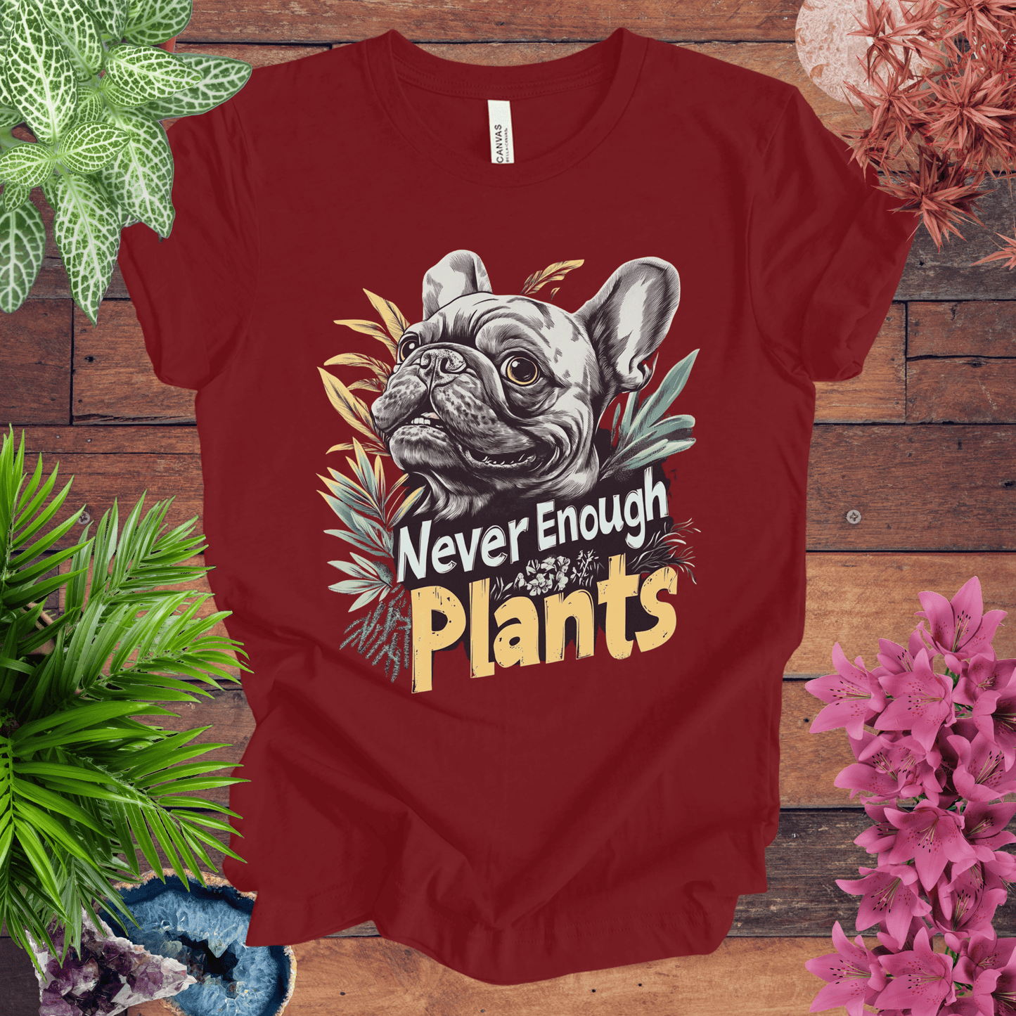 Printify T-Shirt Cardinal / S Never Enough Plants - French Bulldog Edition T-Shirt