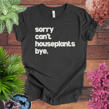 Printify T-Shirt Dark Grey Heather / S Sorry, Can't. Houseplants. Bye T-Shirt