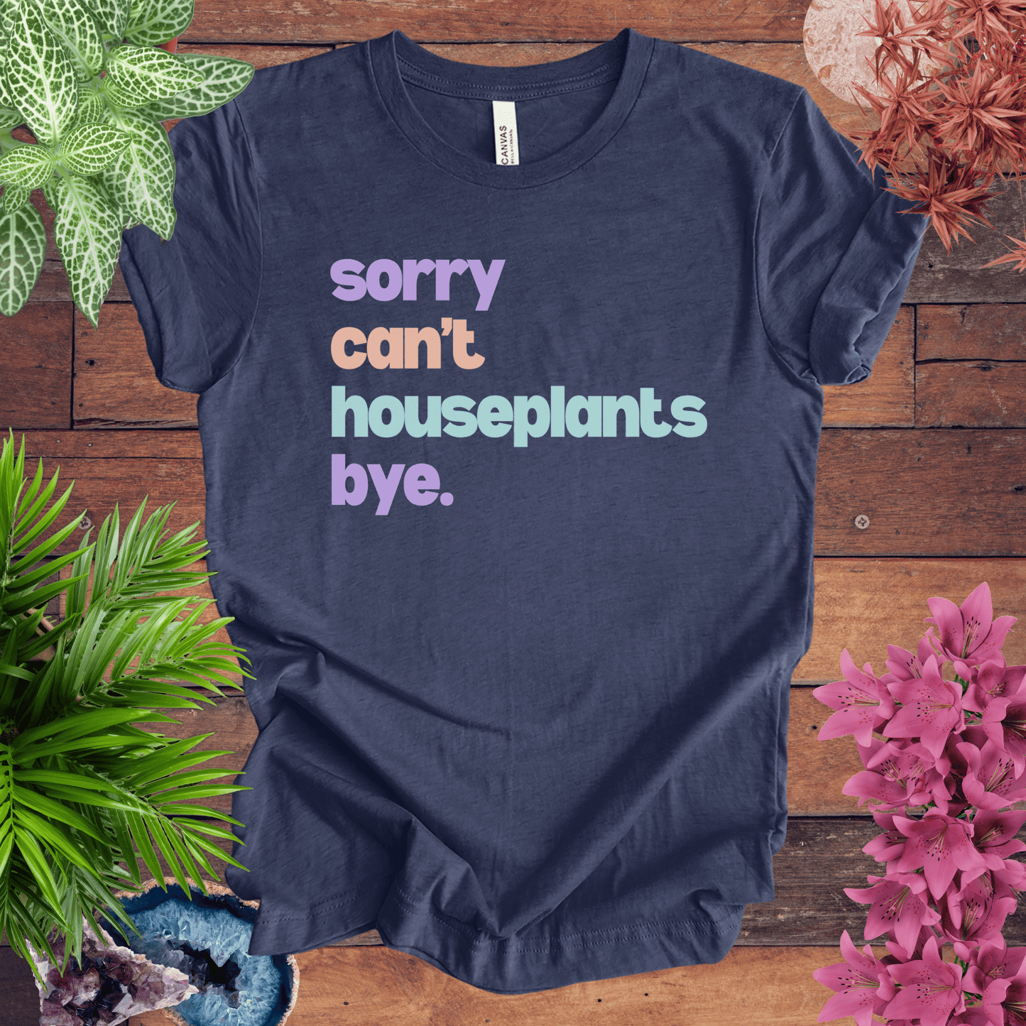 Printify T-Shirt Heather Navy / S Sorry, Can't. Houseplants. Bye. T-Shirt