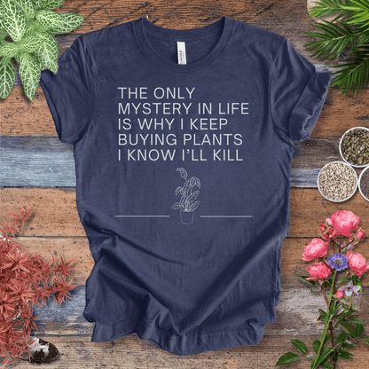 Printify T-Shirt Heather Navy / S The Only Mystery in Life Is Why I Keep Buying Plants I Know I’ll Kill | Sassy Plant Tee