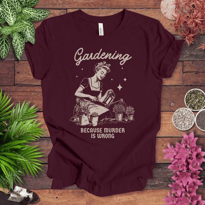 Printify T-Shirt Maroon / S Gardening T-Shirt – “Because Murder Is Wrong” Funny Plant Lover Tee