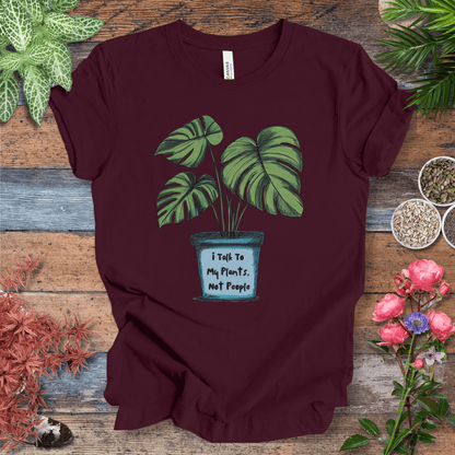 Printify T-Shirt Maroon / S I Talk to My Plants Not People Funny Plant Lover T-Shirt